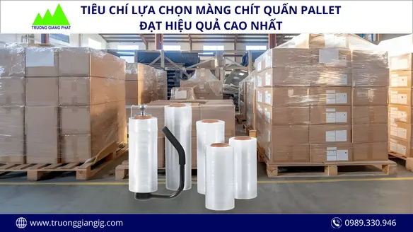 Các tiêu chí lựa chọn màng chít quấn pallet đạt hiệu quả cao nhất